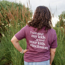 Load image into Gallery viewer, I Will Raise My Kids to Love Your Kids.#Inclusion Crew ~ Maroon