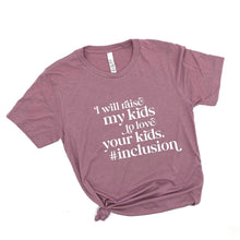 Load image into Gallery viewer, I Will Raise My Kids to Love Your Kids.#Inclusion ~ Heather Orchid