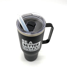 Load image into Gallery viewer, Be a Better Human. 40oz Tumbler
