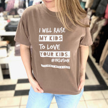 Load image into Gallery viewer, I will raise MY kids to love YOUR kids. Garment Dyed Tee