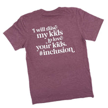 Load image into Gallery viewer, I Will Raise My Kids to Love Your Kids.#Inclusion Crew ~ Maroon