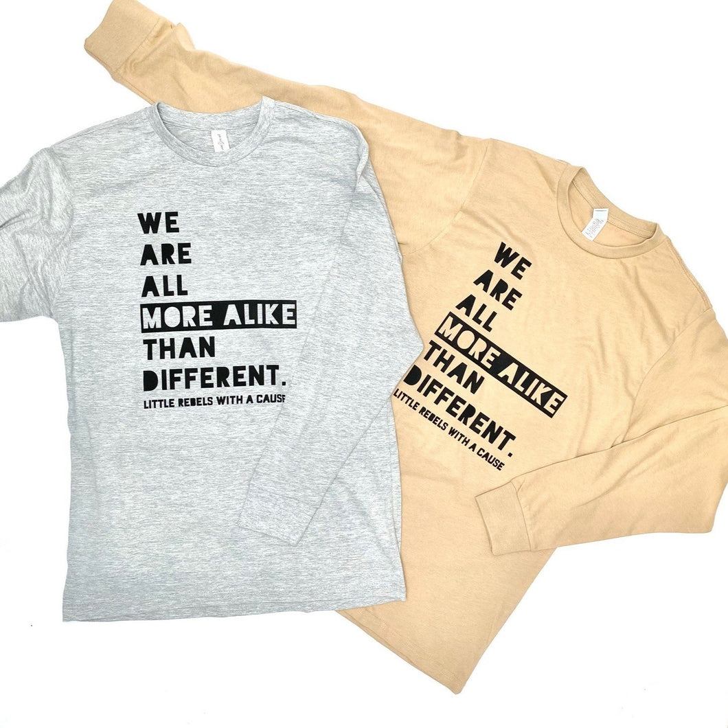 We are all more alike than different. Adult Long Sleeve Crews