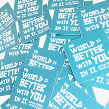 Load image into Gallery viewer, The World is Better with You in it. Vinyl Stickers