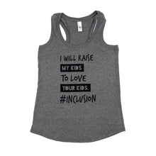 Load image into Gallery viewer, I Will Raise My Kids to Love Your Kids. #Inclusion Tank ~ SALE