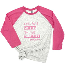 Load image into Gallery viewer, I Will Raise My Kids to Love Your Kids. #Inclusion Baseball Tee