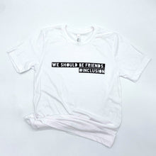 Load image into Gallery viewer, We Should Be Friends. #Inclusion Adult Crew- White ~ SALE
