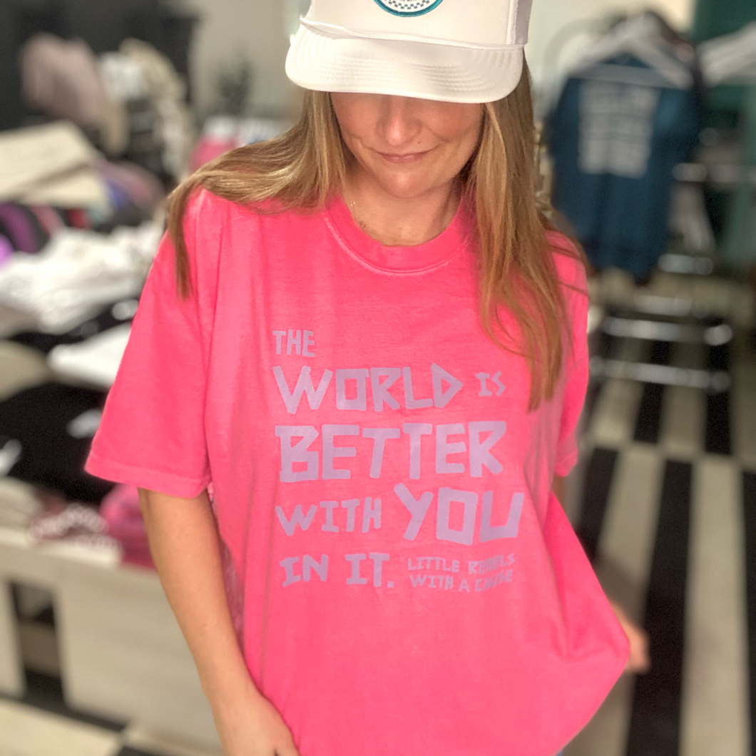 The World is Better with You in it. Garment-Dyed Tee ~ Crunchberry