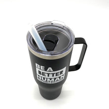 Load image into Gallery viewer, Be a Better Human. 40oz Tumbler
