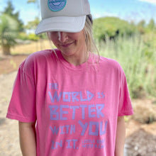 Load image into Gallery viewer, The World is Better with You in it. Garment-Dyed Tee ~ Crunchberry
