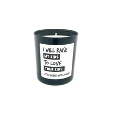 Load image into Gallery viewer, I Will Raise My Kids to Love Your Kids. 9oz. Candle
