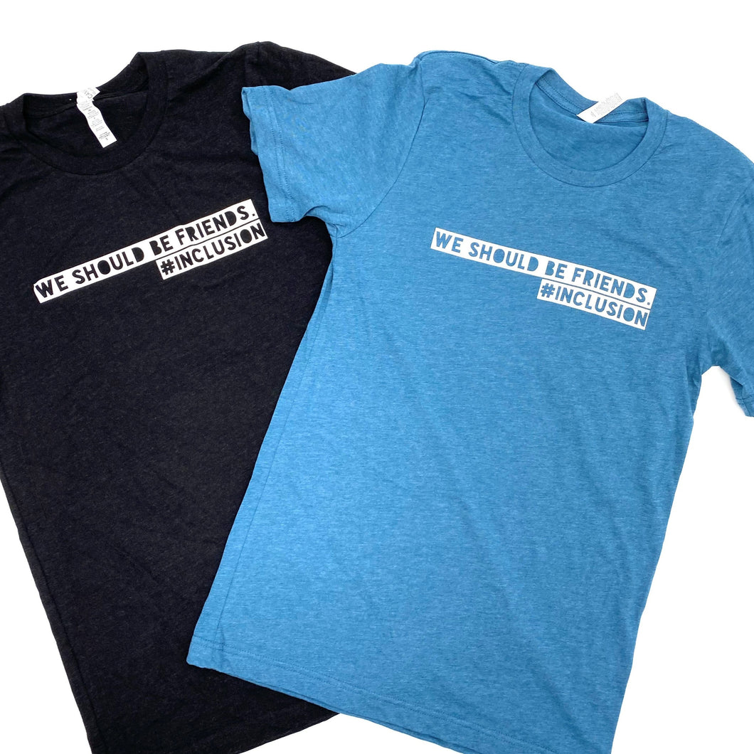 We Should Be Friends. #Inclusion (2 Colors!) ~ SALE