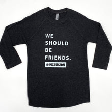 Load image into Gallery viewer, We Should Be Friends. #Inclusion Adult Baseball Tee
