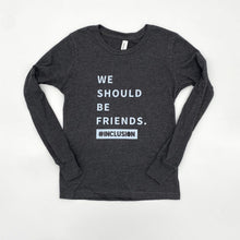Load image into Gallery viewer, We Should be Friends. Youth Inclusion Long Sleeve

